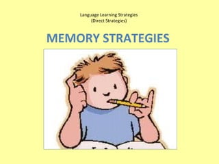 Language Learning Strategies
         (Direct Strategies)



MEMORY STRATEGIES
 