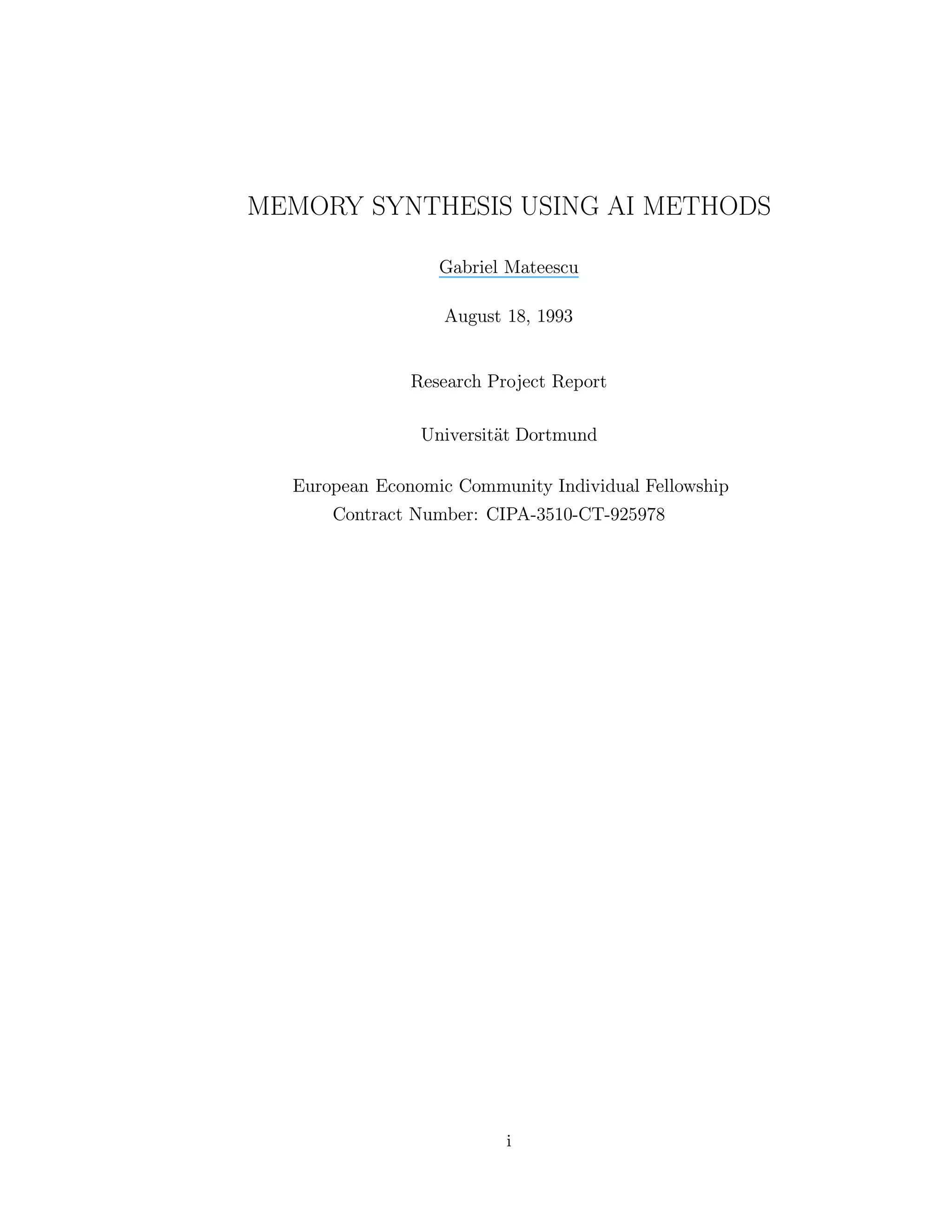MEMORY SYNTHESIS USING AI METHODS
Gabriel Mateescu
August 18, 1993
Research Project Report
Universit¨at Dortmund
European Economic Community Individual Fellowship
Contract Number: CIPA-3510-CT-925978
i
 