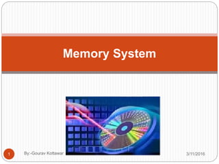 Memory System
1 3/11/2016By:-Gourav Kottawar
 