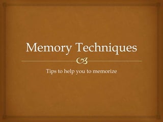 Tips to help you to memorize
 