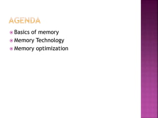  Basics of memory
 Memory Technology
 Memory optimization
 