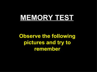 MEMORY TEST Observe the following pictures and try to remember 