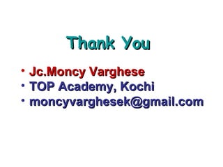 Thank You <ul><li>Jc.Moncy Varghese </li></ul><ul><li>TOP Academy, Kochi </li></ul><ul><li>[email_address] </li></ul>