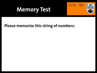 Memory Test                  UBC
                                   ETEC 512

                                   ETEC 512


Please memorize this string of numbers:
 