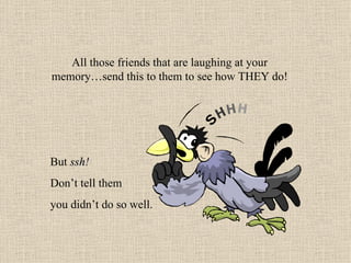 All those friends that are laughing at your memory…send this to them to see how THEY do! But  ssh!   Don’t tell them  you didn’t do so well. 