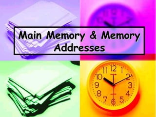 Main Memory & Memory
Addresses

 