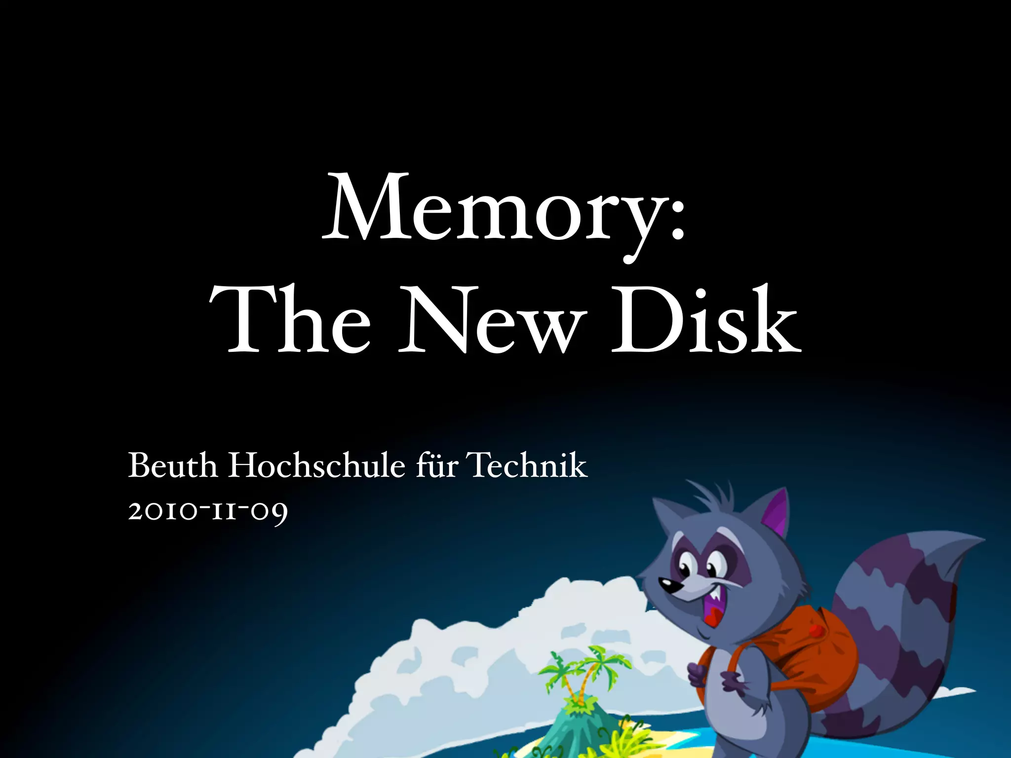 Memory:
The New Disk
Beuth Hochschule für Technik
2010-11-09
 