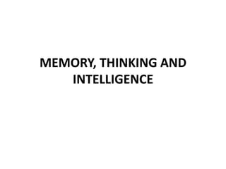 MEMORY, THINKING AND
INTELLIGENCE
 