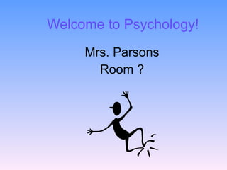 Welcome to Psychology! <ul><li>Mrs. Parsons </li></ul><ul><li>Room ? </li></ul>