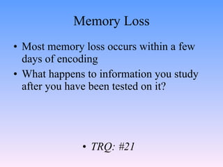 Memory Loss <ul><li>Most memory loss occurs within a few days of encoding </li></ul><ul><li>What happens to information yo...