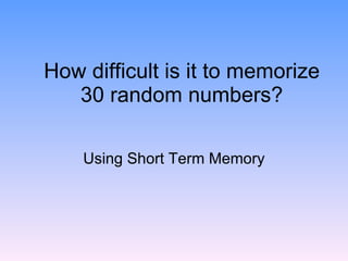 How difficult is it to memorize 30 random numbers? Using Short Term Memory 