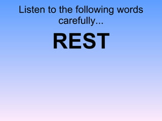 Listen to the following words carefully... <ul><li>REST </li></ul>