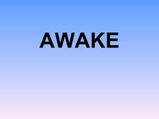 <ul><li>AWAKE </li></ul>