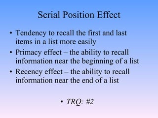 Serial Position Effect <ul><li>Tendency to recall the first and last items in a list more easily </li></ul><ul><li>Primacy...