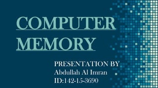 PRESENTATION BY
Abdullah Al Imran
ID:142-15-3690
COMPUTER
MEMORY
 