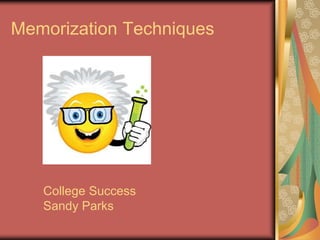 Memorization Techniques




   College Success
   Sandy Parks
 