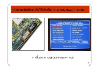 หน่วยความจําหลักแบบอ่านได้อย่างเดียว (Read Only Memory - ROM)y y
ภาพที่ 2 แสดง Read Only Memory - ROM
9
y y
 