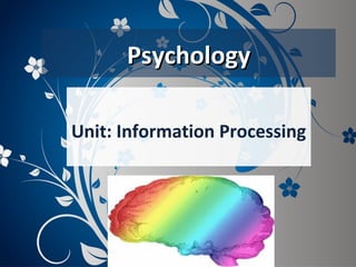 PsychologyPsychology
Unit: Information Processing
 