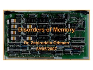 Disorders of MemoryDisorders of Memory
Dr. Zahiruddin OthmanDr. Zahiruddin Othman
25/02/200725/02/2007
 