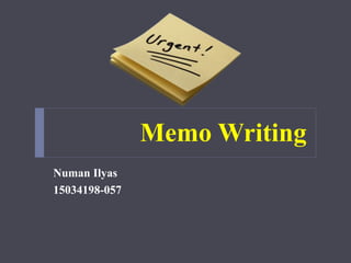 Memo Writing
Numan Ilyas
15034198-057
 