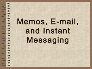 Memos, E-mail, 
and Instant 
Messaging 
 