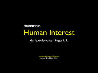 Human Interest
dari pe-de-ka-te hingga klik
memotret
muhammad ridwan alimuddin
mamuju, 23 - 27 april 2013
 