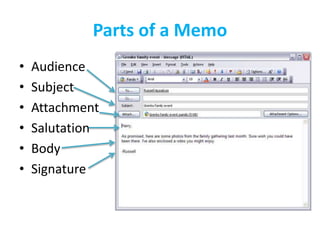 Parts of a Memo
• Audience
• Subject
• Attachment
• Salutation
• Body
• Signature
 