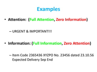 Examples
• Attention: (Full Attention, Zero Information)
– URGENT & IMPORTANT!!!
• Information: (Full Information, Zero Attention)
– Item Code 2365436 XYZPO No. 23456 dated 23.10.56
Expected Delivery Sep End
 