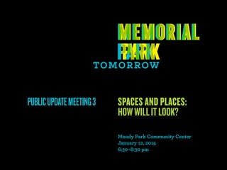 PUBLICUPDATEMEETING3 SPACES AND PLACES:
HOWWILLITLOOK?
Moody Park Community Center
January 12, 2015
6:30–8:30 pm
 