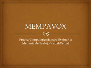 Prueba Computarizada para Evaluar la 
Memoria de Trabajo Visual-Verbal 
 