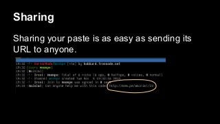 Sharing
Sharing your paste is as easy as sending its
URL to anyone.

 