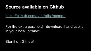 Source available on Github
https://github.com/naturalist/mempe
For the extra paranoid - download it and use it
in your local intranet.
Star it on Github!

 