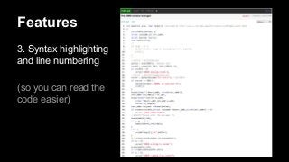 Features
3. Syntax highlighting
and line numbering
(so you can read the
code easier)

 