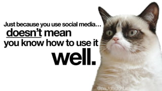 Just because you use social media…
doesn’t mean
well.
you know how to use it
@paulgordonbrown
 