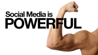 POWERFUL
Social Media is
 