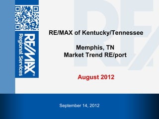 RE/MAX of Kentucky/Tennessee

       Memphis, TN
    Market Trend RE/port


           August 2012



   September 14, 2012
 