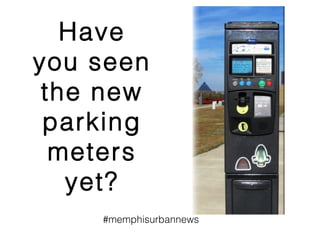 #memphisurbannews
Have
you seen
the new
parking
meters
yet?
 