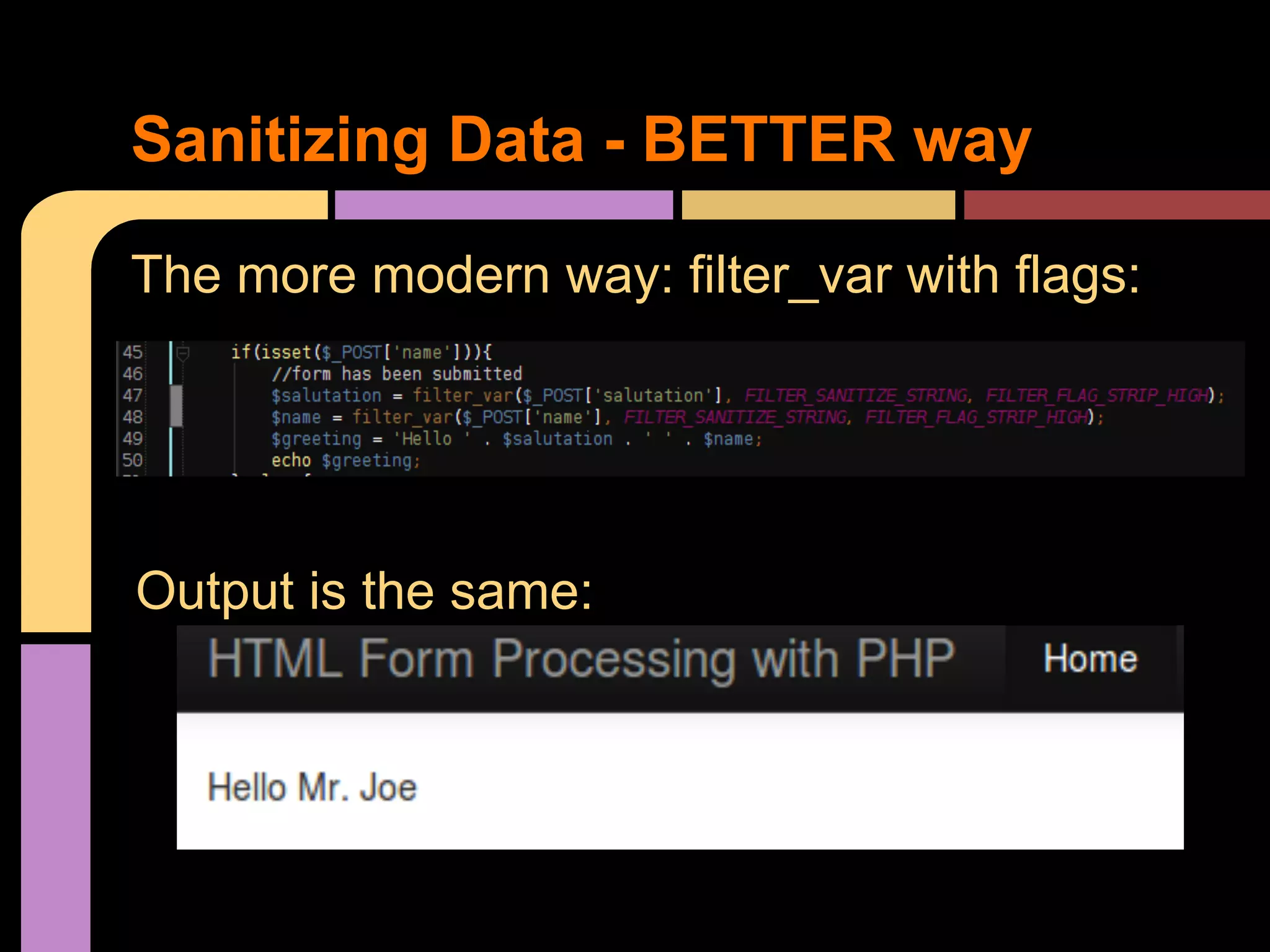 Sanitizing Data - BETTER way The more modern way: filter_var with flags: Output is the same: 