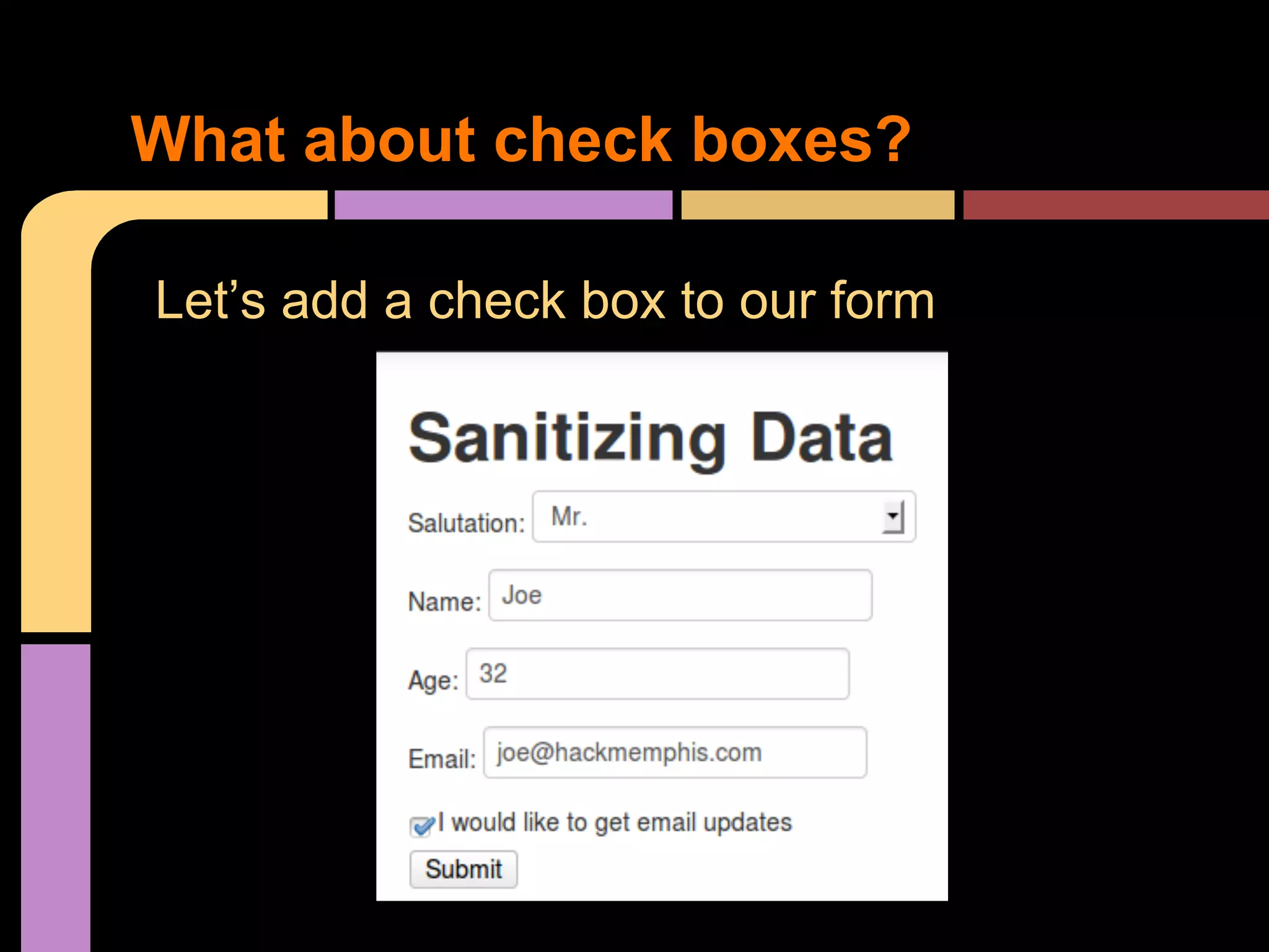 What about check boxes? Let’s add a check box to our form 