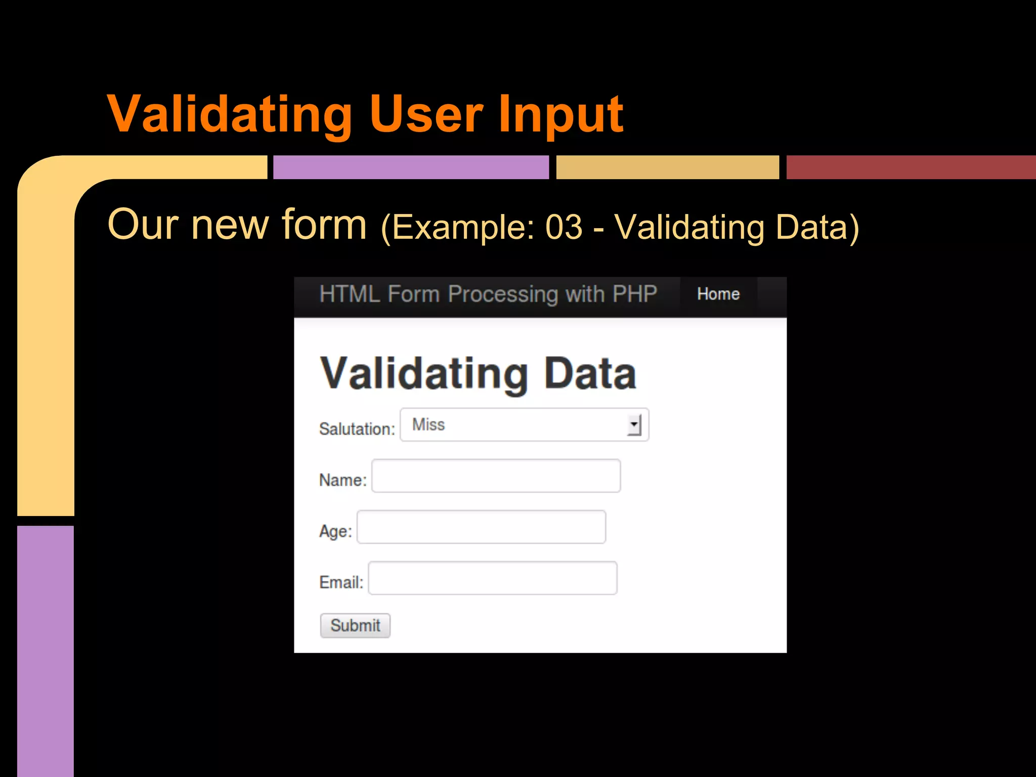 Validating User Input Our new form (Example: 03 - Validating Data) 