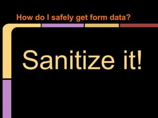 How do I safely get form data?

Sanitize it!

 