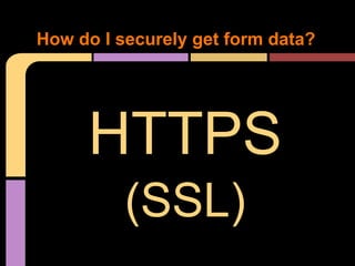 How do I securely get form data?

HTTPS
(SSL)

 