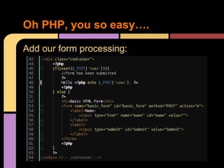 Oh PHP, you so easy….
Add our form processing:

 