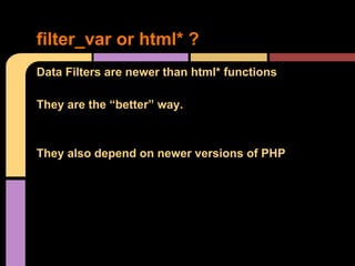 filter_var or html* ?
Data Filters are newer than html* functions
They are the “better” way.

They also depend on newer versions of PHP

 