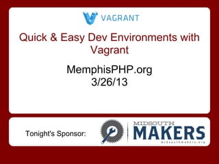 Quick & Easy Dev Environments with
             Vagrant
             MemphisPHP.org
                3/26/13



 Tonight's Sponsor:
 