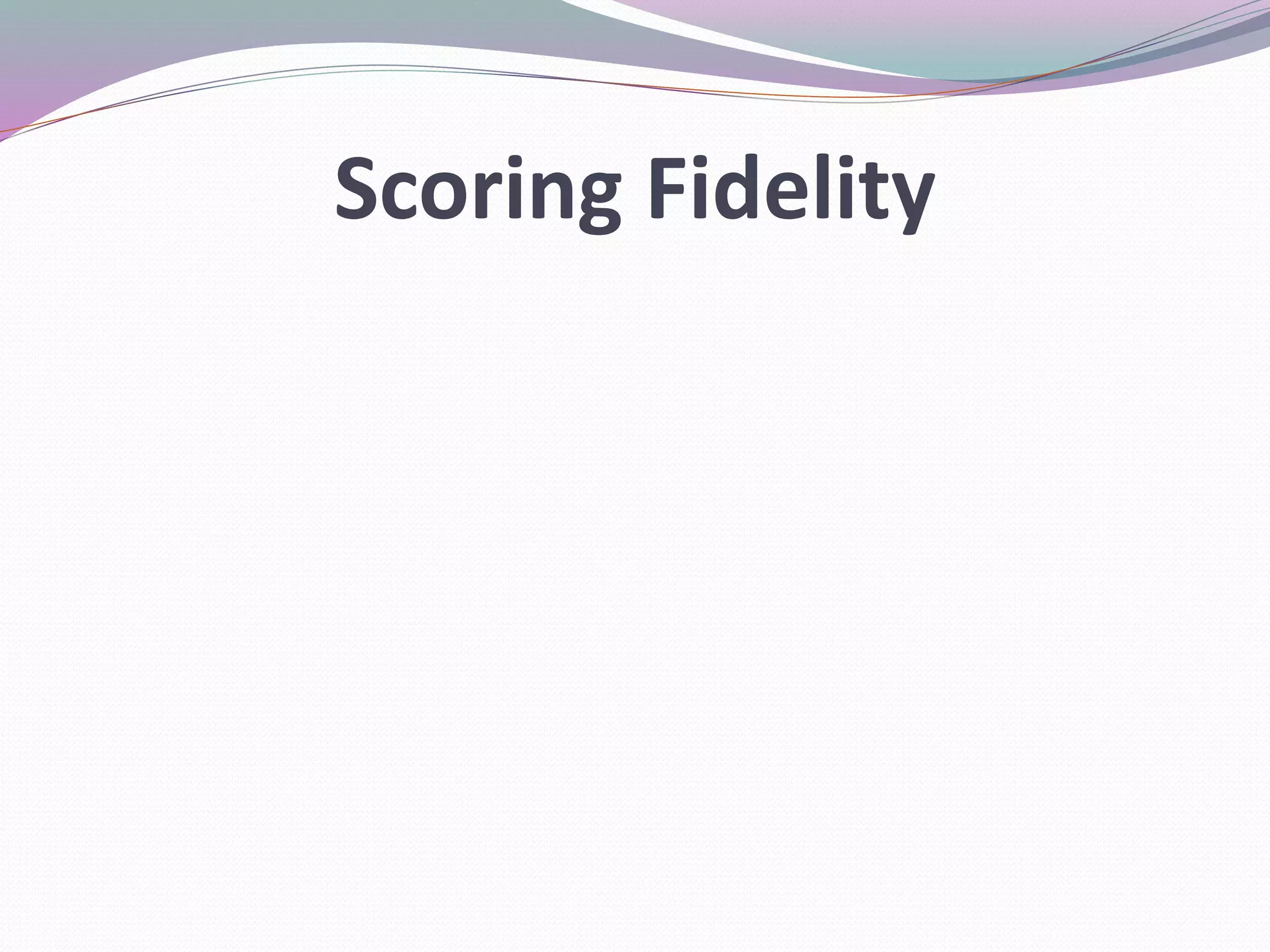 Scoring Fidelity 
 