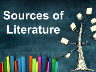 Sources of
Literature
 