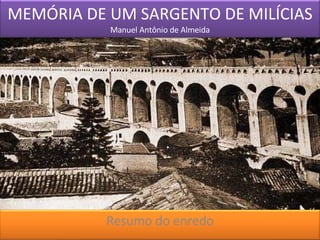 MEMÓRIA DE UM SARGENTO DE MILÍCIAS Manuel Antônio de Almeida Resumo do enredo 