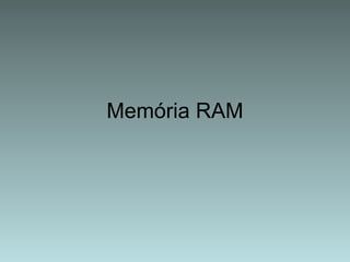 Memória RAM 
 