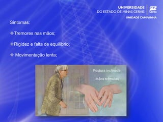 19
Sintomas:
Tremores nas mãos;
Rigidez e falta de equilíbrio;
 Movimentação lenta;
 